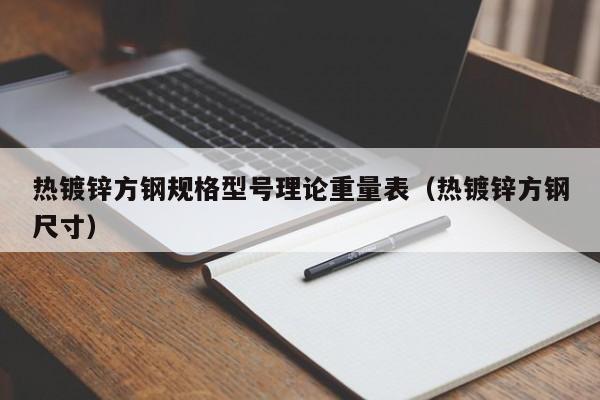 熱鍍鋅方鋼規(guī)格型號理論重量表（熱鍍鋅方鋼尺寸）