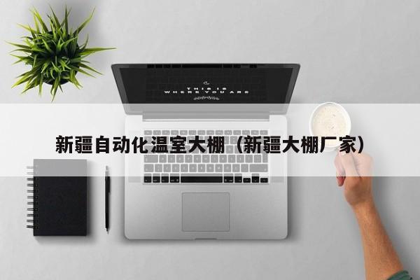 新疆自動化溫室大棚（新疆大棚廠家）