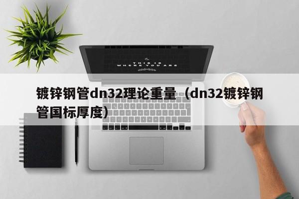 鍍鋅鋼管dn32理論重量（dn32鍍鋅鋼管國標厚度）