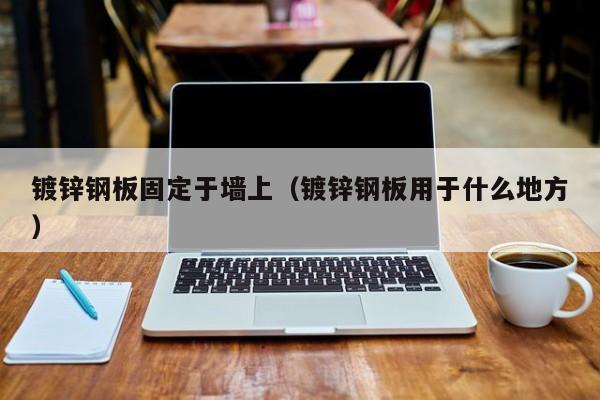 鍍鋅鋼板固定于墻上（鍍鋅鋼板用于什么地方）